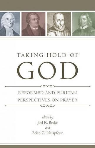 Cover image for Taking Hold of God: Reformed and Puritan Perspectives on Prayer