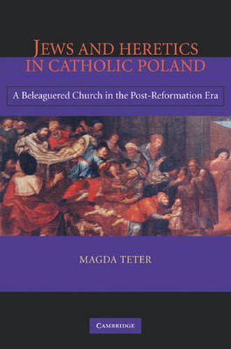 Cover image for Jews and Heretics in Catholic Poland: A Beleaguered Church in the Post-Reformation Era