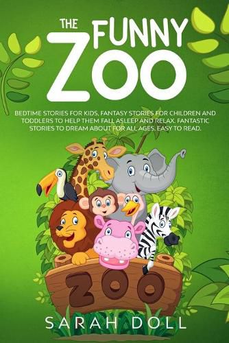 Cover image for The Funny Zoo Bedtime Stories for Kids, Fantasy Stories for Children and Toddlers to Help them Fall Asleep and Relax. Fantastic Stories to Dream About for All Ages. Easy to Read.