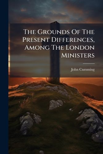 Cover image for The Grounds of the Present Differences, Among the London Ministers: In Two Parts. ..