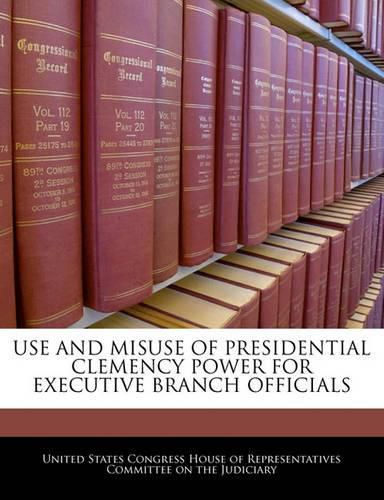 Cover image for Use and Misuse of Presidential Clemency Power for Executive Branch Officials