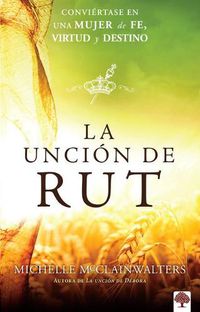 Cover image for La Uncion de Rut: Conviertete En Una Mujer de Fe, Virtud Y Destino