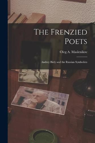 Cover image for The Frenzied Poets; Andrey Biely and the Russian Symbolists