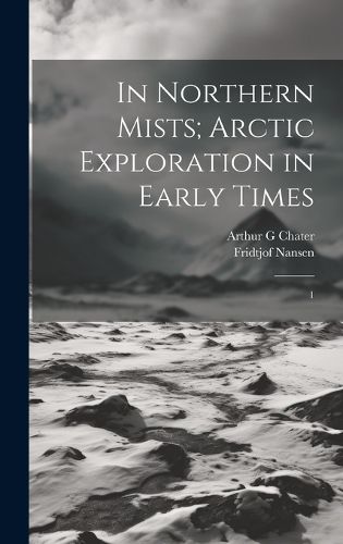Cover image for In Northern Mists; Arctic Exploration in Early Times