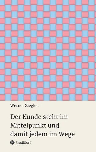 Cover image for Der Kunde steht im Mittelpunkt und damit jedem im Wege
