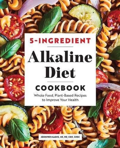 5-Ingredient Alkaline Diet Cookbook: Whole Food, Plant-Based Recipes to Improve Your Health