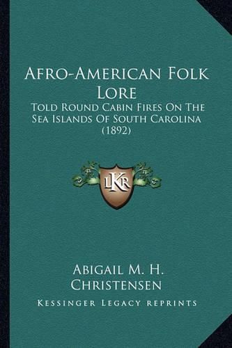 Cover image for Afro-American Folk Lore: Told Round Cabin Fires on the Sea Islands of South Carolina (1892)