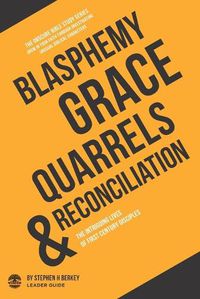 Cover image for Blasphemy, Grace, Quarrels and Reconciliation: The Intriguing Lives of First Century Disciples - Leader Guide