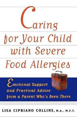 Cover image for Caring for Your Child with Severe Food Allergies: Emotional Support and Practical Advice from a Parent Who's Been There