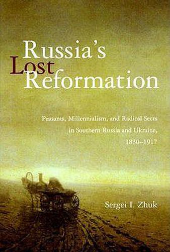 Cover image for Russia's Lost Reformation: Peasants, Millennialism, and Radical Sects in Southern Russia and Ukraine, 1830-1917