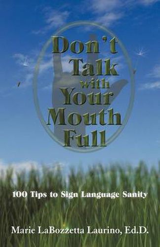 Cover image for Don't Talk with Your Mouth Full: 100 Tips to Sign Language Sanity