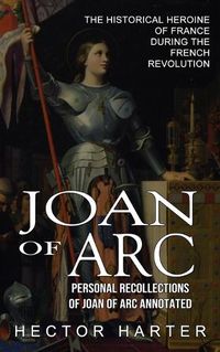 Cover image for Joan of Arc: Personal Recollections of Joan of Arc Annotated (The Historical Heroine of France During the French Revolution)