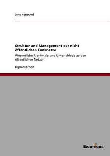 Cover image for Struktur und Management der nicht oeffentlichen Funknetze: Wesentliche Merkmale und Unterschiede zu den oeffentlichen Netzen