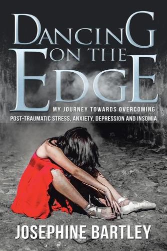 Cover image for Dancing on the Edge: My Journey Towards Overcoming Post-Traumatic Stress, Anxiety, Depression and Insomia