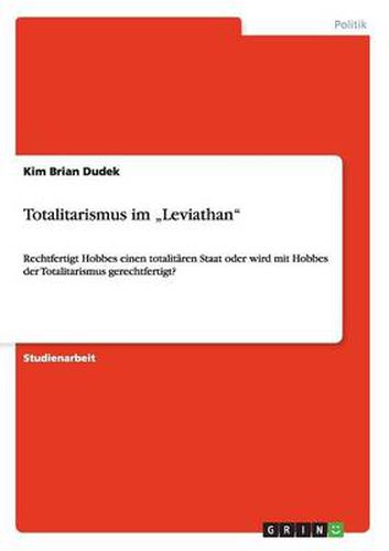 Cover image for Totalitarismus im  Leviathan: Rechtfertigt Hobbes einen totalitaren Staat oder wird mit Hobbes der Totalitarismus gerechtfertigt?