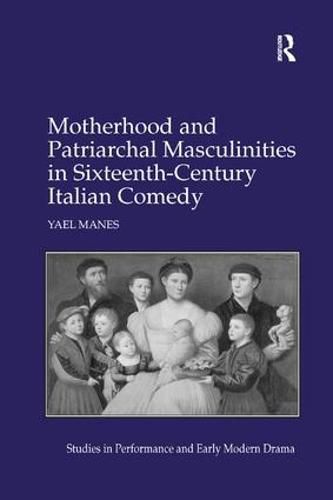 Cover image for Motherhood and Patriarchal Masculinities in Sixteenth-Century Italian Comedy