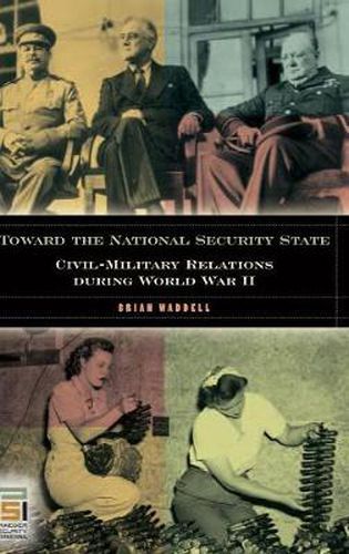 Cover image for Toward the National Security State: Civil-Military Relations during World War II