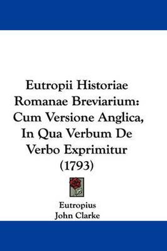 Cover image for Eutropii Historiae Romanae Breviarium: Cum Versione Anglica, in Qua Verbum de Verbo Exprimitur (1793)