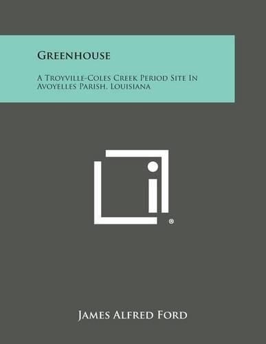 Cover image for Greenhouse: A Troyville-Coles Creek Period Site in Avoyelles Parish, Louisiana