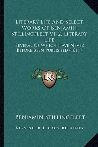 Cover image for Literary Life and Select Works of Benjamin Stillingfleet V1-2, Literary Life: Several of Which Have Never Before Been Published (1811)