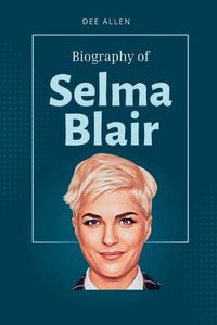 Cover image for Selma Blair Book: The Biography of Selma Blair