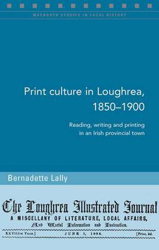 Cover image for Print Culture in Loughrea, 1850-1900: Reading, Writing and Printing in an Irish Provincial Town