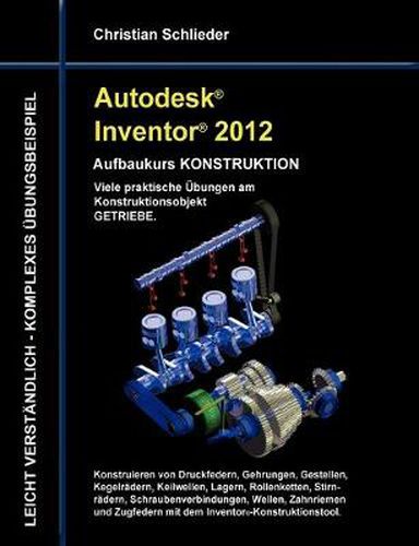 Cover image for Autodesk Inventor 2012 - Aufbaukurs Konstruktion: Viele praktische UEbungen am Konstruktionsobjekt Getriebe