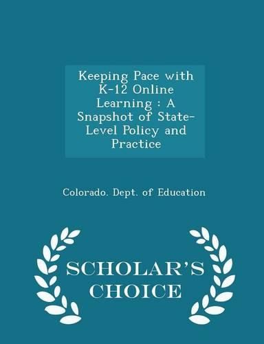 Cover image for Keeping Pace with K-12 Online Learning: A Snapshot of State-Level Policy and Practice - Scholar's Choice Edition