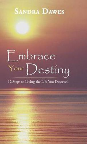 Cover image for Embrace Your Destiny: 12 Steps to Living the Life You Deserve!