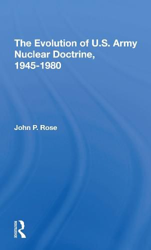 Cover image for The Evolution of U.S. Army Nuclear Doctrine, 1945-1980