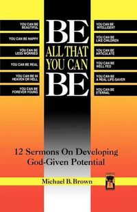 Cover image for Be All That You Can Be: 12 Sermons On Developing God-Given Potential