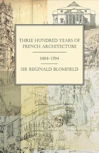 Cover image for Three Hundred Years of French Architecture 1494-1794