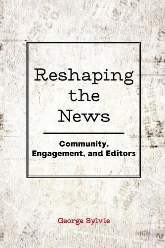 Cover image for Reshaping the News: Community, Engagement, and Editors