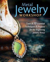 Cover image for Metal Jewelry Workshop: Essential Tools, Easy-to-Learn Techniques, and 12 Projects for the Beginning Jewelry Artist