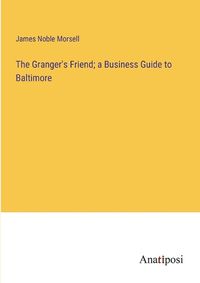 Cover image for The Granger's Friend; a Business Guide to Baltimore
