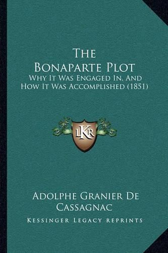 Cover image for The Bonaparte Plot: Why It Was Engaged In, and How It Was Accomplished (1851)