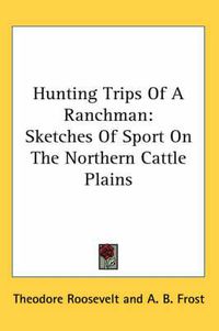 Cover image for Hunting Trips of a Ranchman: Sketches of Sport on the Northern Cattle Plains