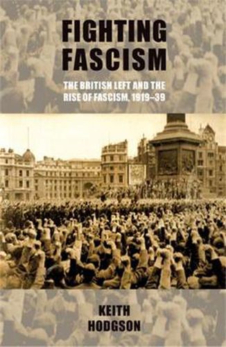 Cover image for Fighting Fascism: the British Left and the Rise of Fascism, 1919-39