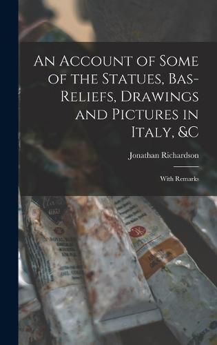 An Account of Some of the Statues, Bas-Reliefs, Drawings and Pictures in Italy, &c