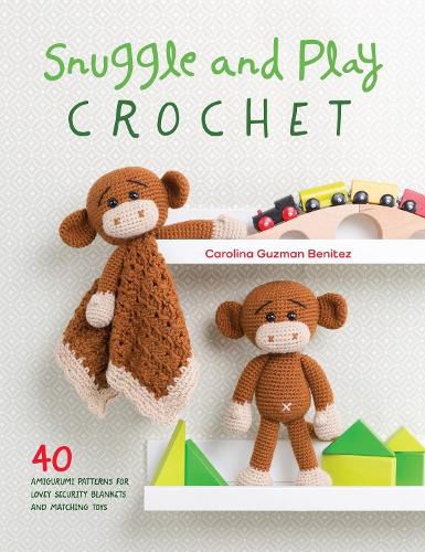 Cover image for Snuggle and Play Crochet: 40 amigurumi patterns for lovey security blankets and matching toys