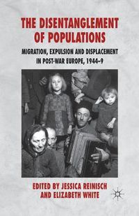 Cover image for The Disentanglement of Populations: Migration, Expulsion and Displacement in postwar Europe, 1944-49