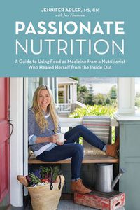 Cover image for Passionate Nutrition: A Guide to Using Food as Medicine from a Nutritionist Who Healed Herself from the Inside Out