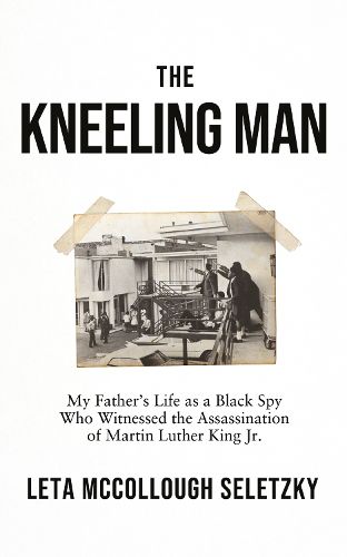 Cover image for The Kneeling Man: My Father's Life as a Black Spy Who Witnessed the Assassination of Martin Luther King, Jr.