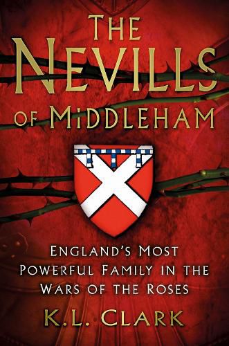 Cover image for The Nevills of Middleham: England's Most Powerful Family in the Wars of the Roses