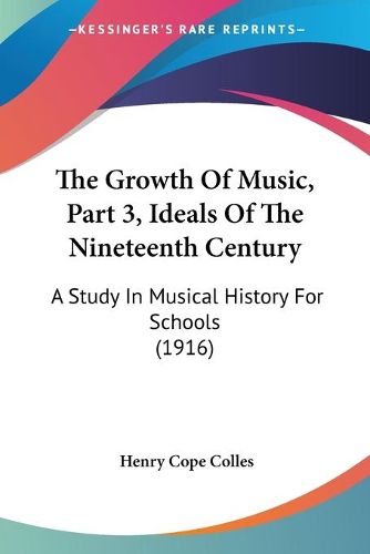 Cover image for The Growth of Music, Part 3, Ideals of the Nineteenth Century: A Study in Musical History for Schools (1916)