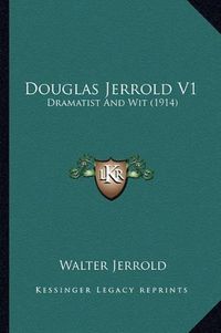 Cover image for Douglas Jerrold V1 Douglas Jerrold V1: Dramatist and Wit (1914) Dramatist and Wit (1914)