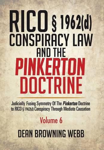 RICO  1962(d) Conspiracy Law and the Pinkerton Doctrine: Judicially Fusing Symmetry of the Pinkerton Doctrine to RICO  1962(D) Conspiracy Through Mediate Causation