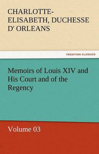 Cover image for Memoirs of Louis XIV and His Court and of the Regency - Volume 03