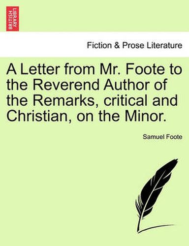 Cover image for A Letter from Mr. Foote to the Reverend Author of the Remarks, Critical and Christian, on the Minor.