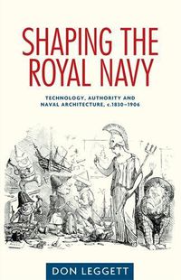 Cover image for Shaping the Royal Navy: Technology, Authority and Naval Architecture, C.1830-1906